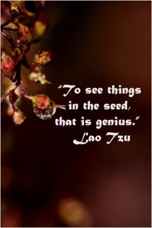 To see things in the seed, that is genius Picture Quote #1