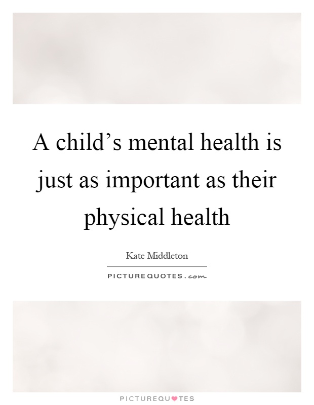 A child’s mental health is just as important as their physical health Picture Quote #1