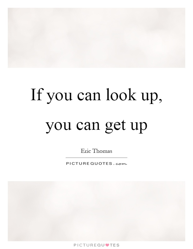 If you can look up, you can get up Picture Quote #1