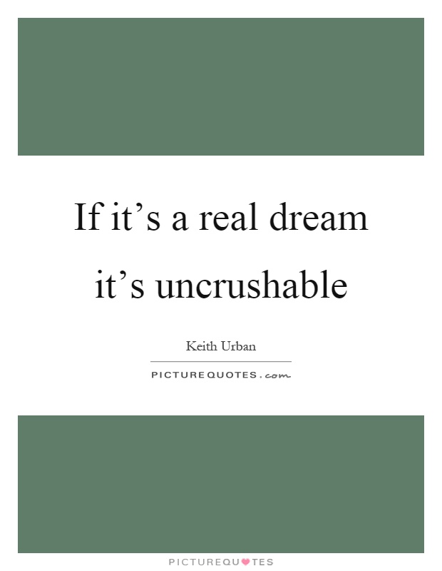 If it's a real dream it's uncrushable Picture Quote #1