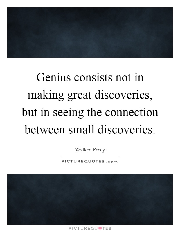 Genius consists not in making great discoveries, but in seeing the connection between small discoveries Picture Quote #1