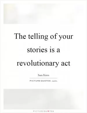 The telling of your stories is a revolutionary act Picture Quote #1
