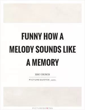 Funny how a melody sounds like a memory Picture Quote #1