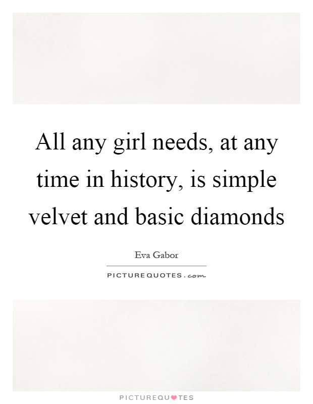 All any girl needs, at any time in history, is simple velvet and basic diamonds Picture Quote #1