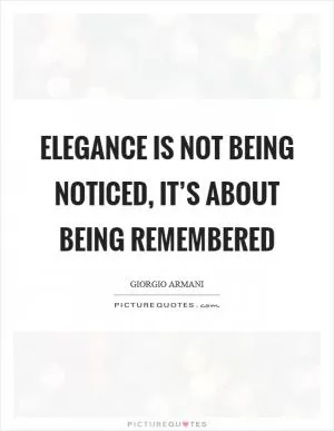 Elegance is not being noticed, it’s about being remembered Picture Quote #1