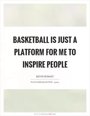 Basketball is just a platform for me to inspire people Picture Quote #1