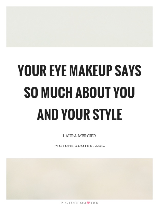 Your eye makeup says so much about you and your style Picture Quote #1