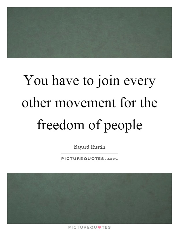 You have to join every other movement for the freedom of people Picture Quote #1