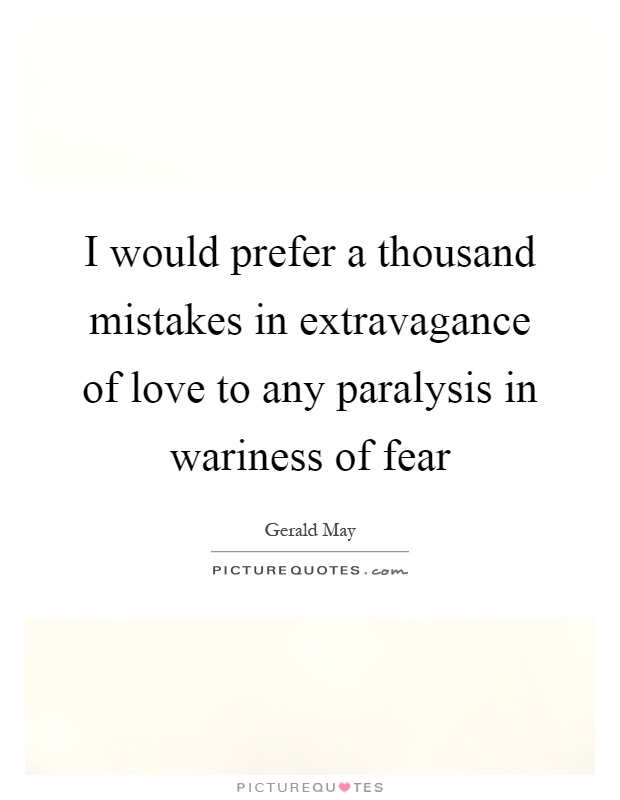 I would prefer a thousand mistakes in extravagance of love to any paralysis in wariness of fear Picture Quote #1