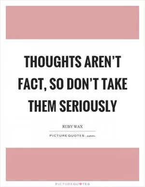 Thoughts aren’t fact, so don’t take them seriously Picture Quote #1