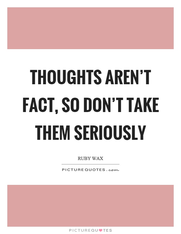 Thoughts aren't fact, so don't take them seriously Picture Quote #1