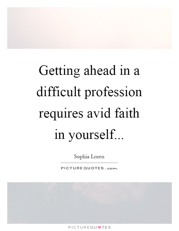 Getting ahead in a difficult profession requires avid faith in yourself Picture Quote #1