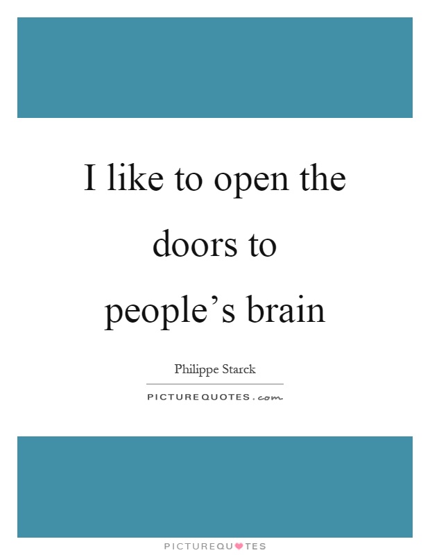 I like to open the doors to people's brain Picture Quote #1