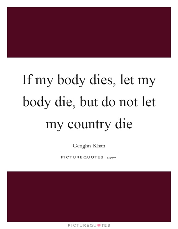 If my body dies, let my body die, but do not let my country die Picture Quote #1