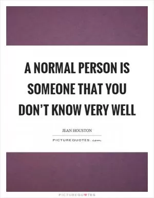 A normal person is someone that you don’t know very well Picture Quote #1