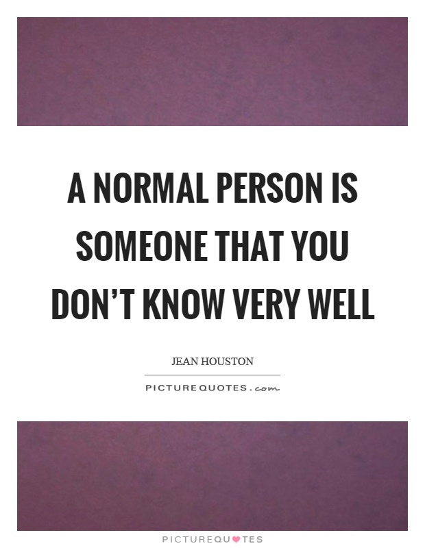 A normal person is someone that you don't know very well Picture Quote #1