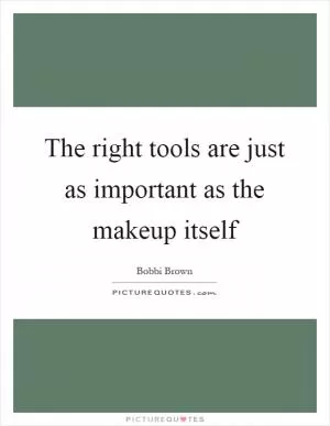 The right tools are just as important as the makeup itself Picture Quote #1