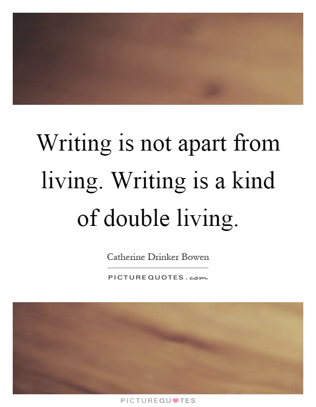 Writing is not apart from living. Writing is a kind of double living Picture Quote #1