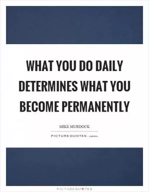 What you do daily determines what you become permanently Picture Quote #1