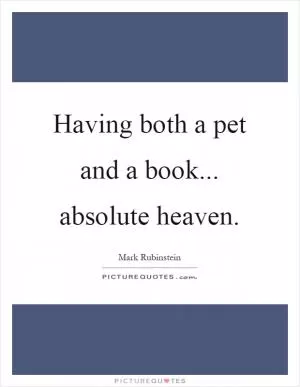Having both a pet and a book... absolute heaven Picture Quote #1