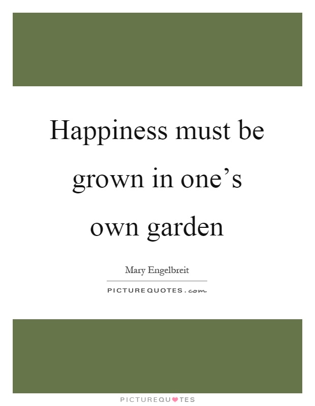 Happiness must be grown in one's own garden Picture Quote #1