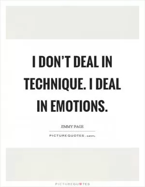 I don’t deal in technique. I deal in emotions Picture Quote #1