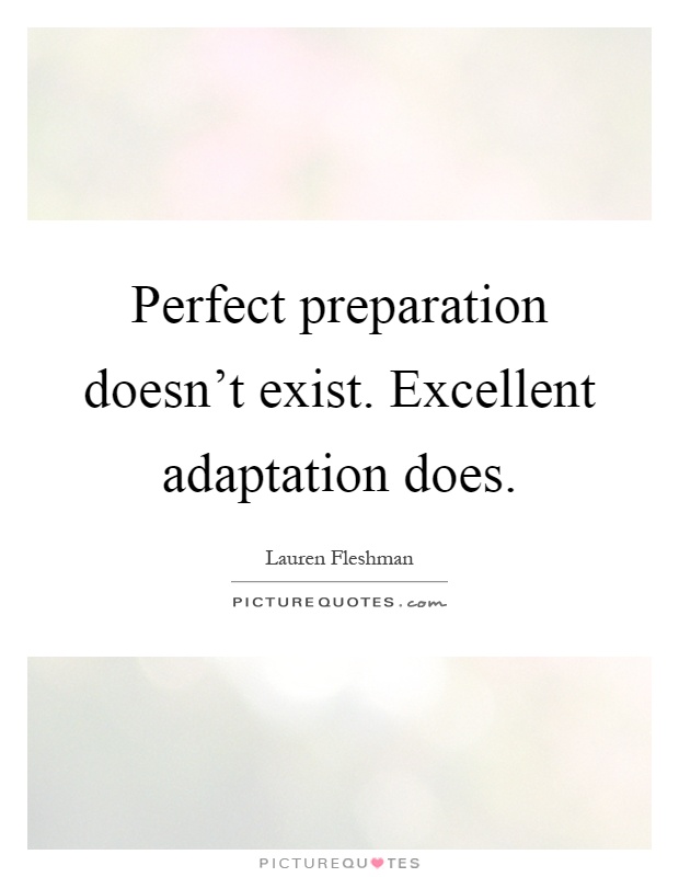 Perfect preparation doesn't exist. Excellent adaptation does Picture Quote #1