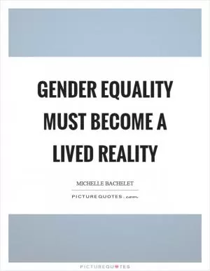 Gender equality must become a lived reality Picture Quote #1