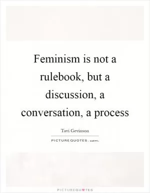 Feminism is not a rulebook, but a discussion, a conversation, a process Picture Quote #1