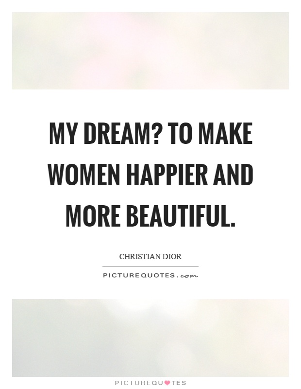 My dream? To make women happier and more beautiful Picture Quote #1