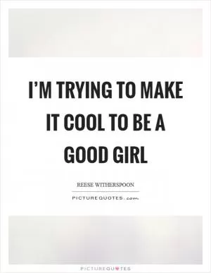 I’m trying to make it cool to be a good girl Picture Quote #1
