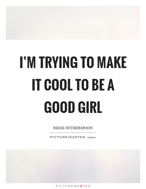 I'm trying to make it cool to be a good girl Picture Quote #1