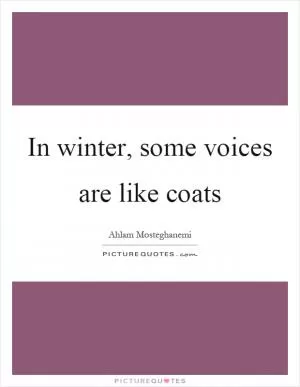 In winter, some voices are like coats Picture Quote #1