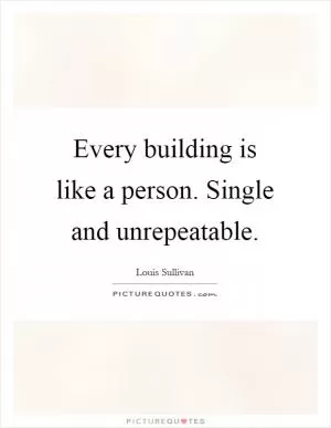 Every building is like a person. Single and unrepeatable Picture Quote #1