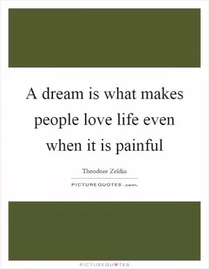 A dream is what makes people love life even when it is painful Picture Quote #1
