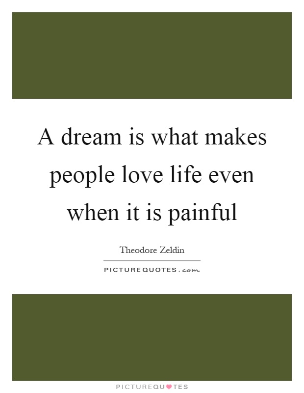A dream is what makes people love life even when it is painful Picture Quote #1