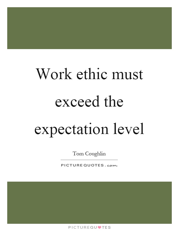 Work ethic must exceed the expectation level | Picture Quotes