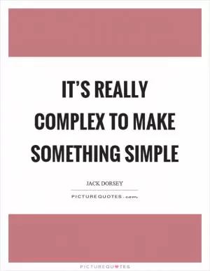 It’s really complex to make something simple Picture Quote #1
