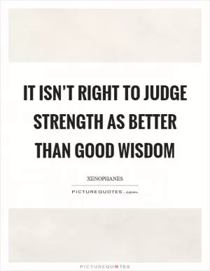 It isn’t right to judge strength as better than good wisdom Picture Quote #1