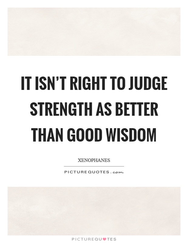 It isn't right to judge strength as better than good wisdom Picture Quote #1