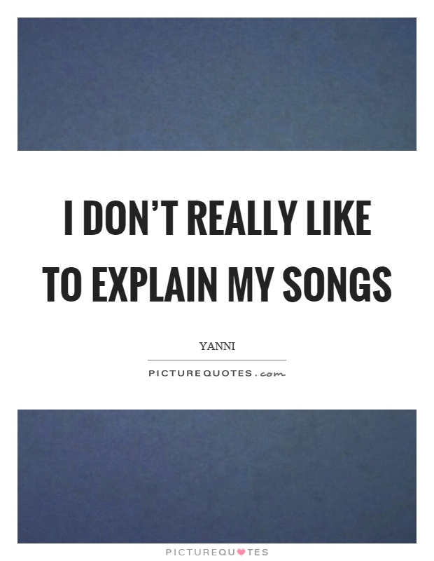I don't really like to explain my songs Picture Quote #1