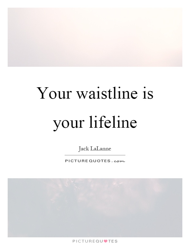 Your waistline is your lifeline Picture Quote #1