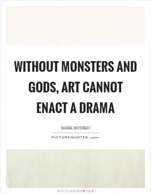 Without monsters and gods, art cannot enact a drama Picture Quote #1