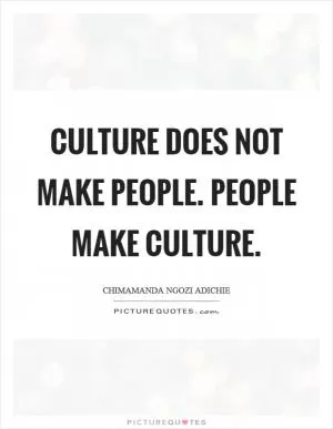 Culture does not make people. People make culture Picture Quote #1