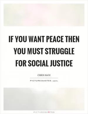 If you want peace then you must struggle for social justice Picture Quote #1