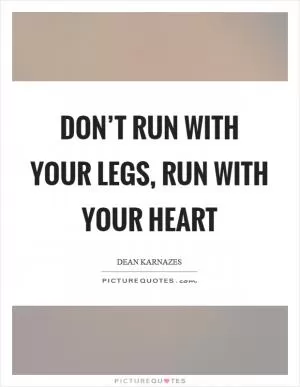 Don’t run with your legs, run with your heart Picture Quote #1