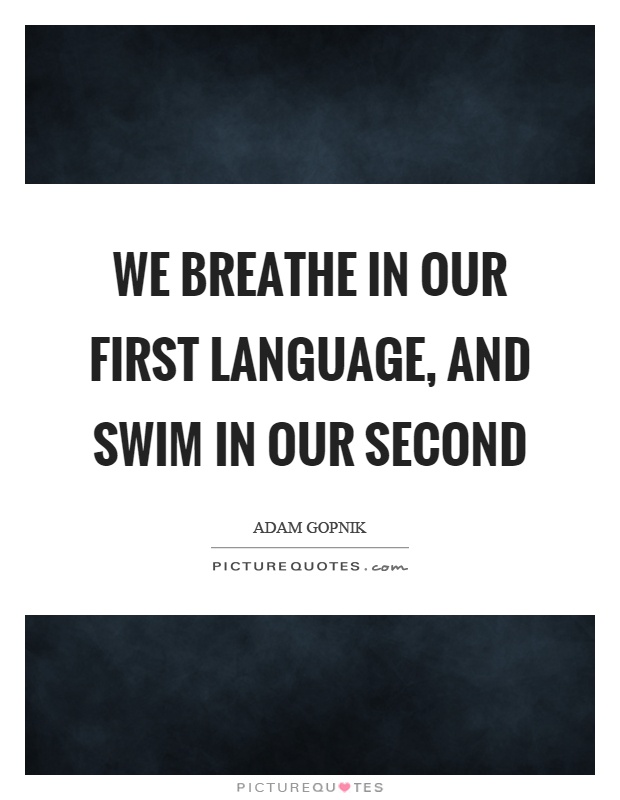 We breathe in our first language, and swim in our second Picture Quote #1