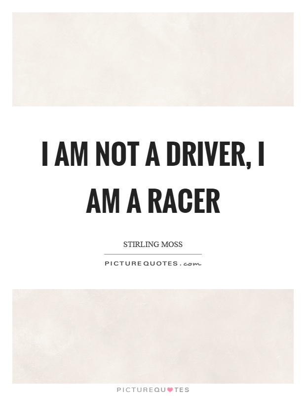 I am not a driver, I am a racer Picture Quote #1