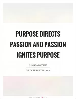 Purpose directs passion and passion ignites purpose Picture Quote #1