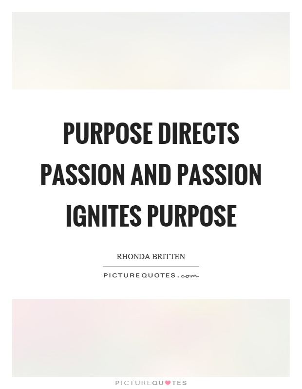 Purpose directs passion and passion ignites purpose Picture Quote #1
